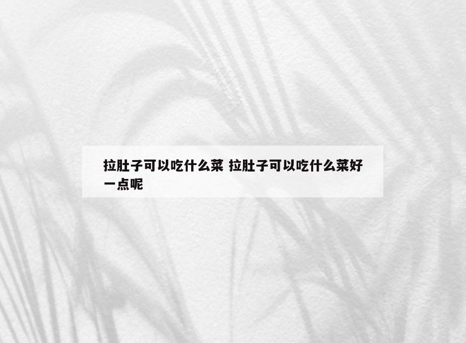 拉肚子可以吃什么菜 拉肚子可以吃什么菜好一点呢