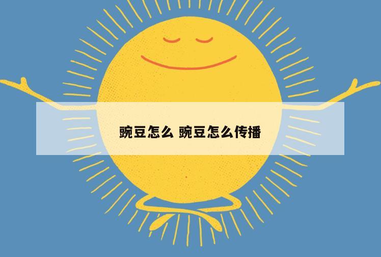 豌豆怎么 豌豆怎么传播