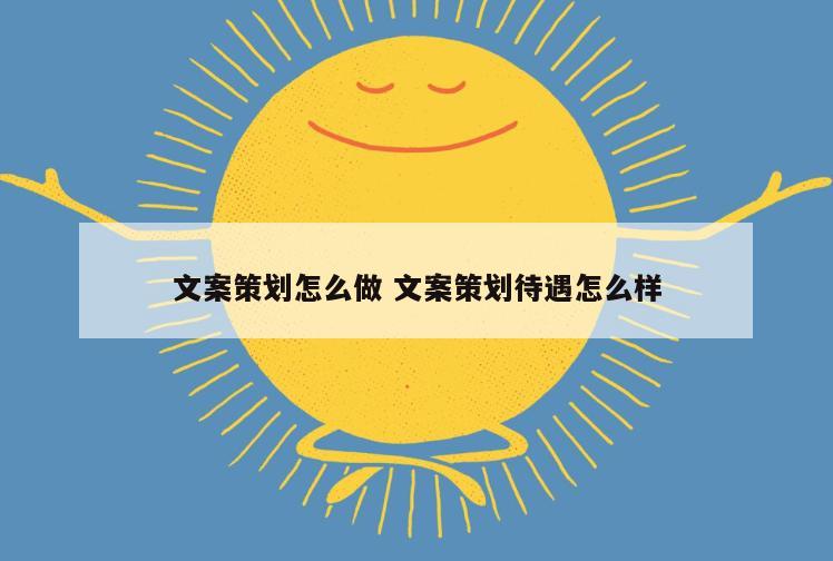 文案策划怎么做 文案策划待遇怎么样