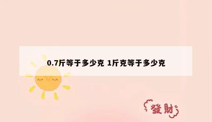 0.7斤等于多少克 1斤克等于多少克