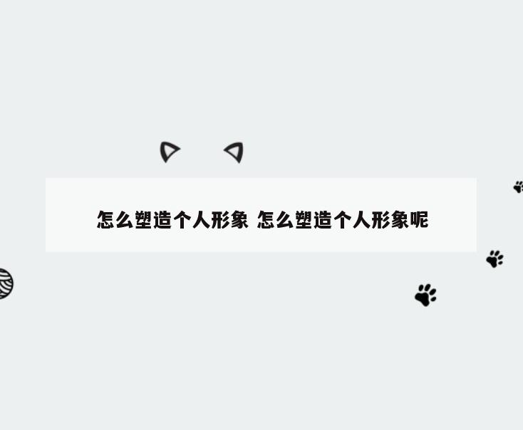 怎么塑造个人形象 怎么塑造个人形象呢
