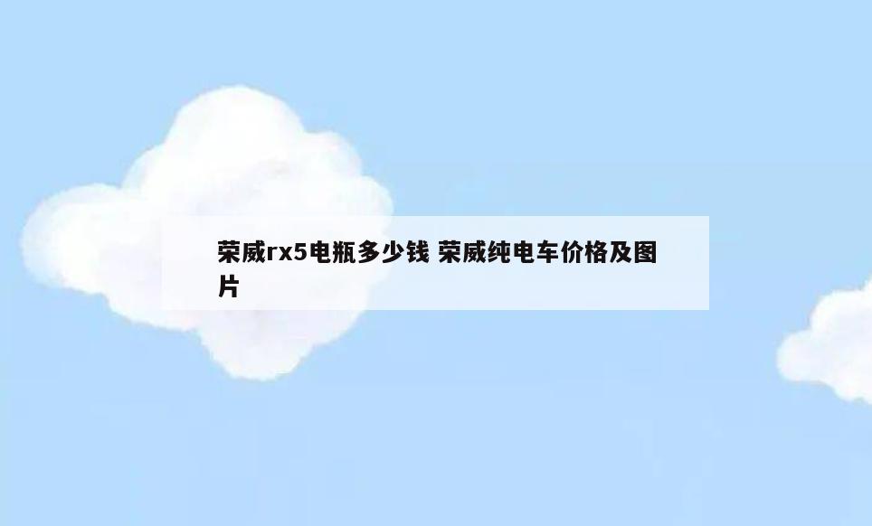 荣威rx5电瓶多少钱 荣威纯电车价格及图片