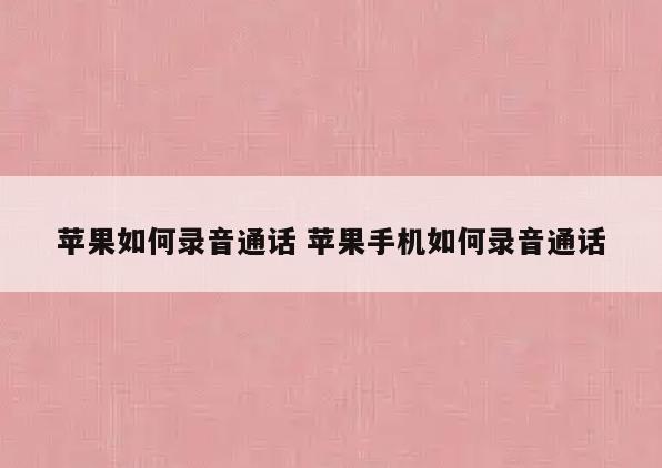 苹果如何录音通话 苹果手机如何录音通话