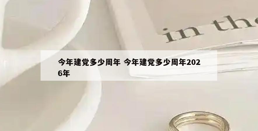 今年建党多少周年 今年建党多少周年2026年