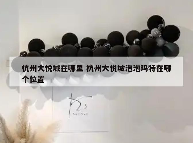 杭州大悦城在哪里 杭州大悦城泡泡玛特在哪个位置