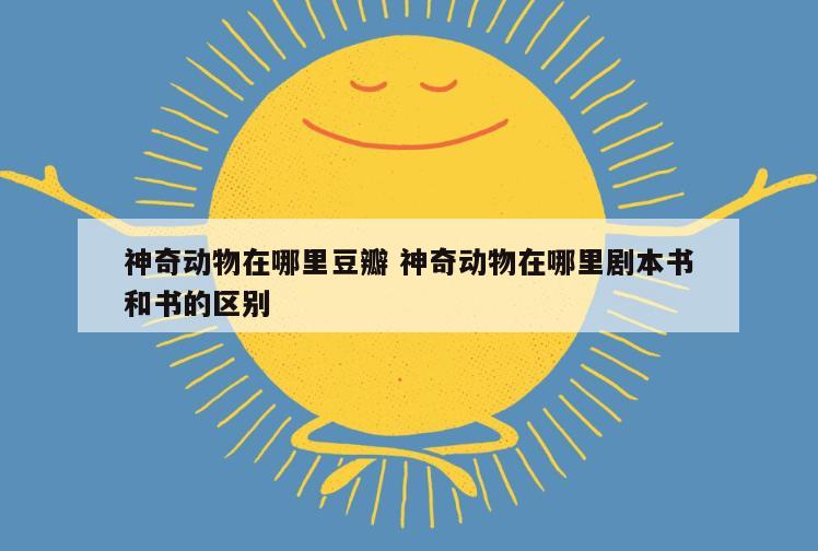 神奇动物在哪里豆瓣 神奇动物在哪里剧本书和书的区别