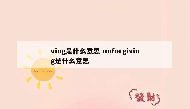 ving是什么意思 unforgiving是什么意思