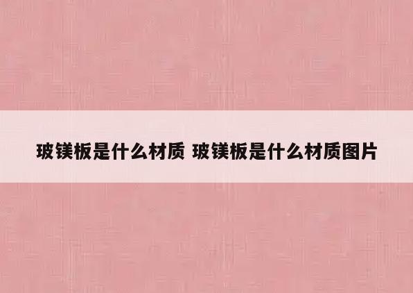 玻镁板是什么材质 玻镁板是什么材质图片