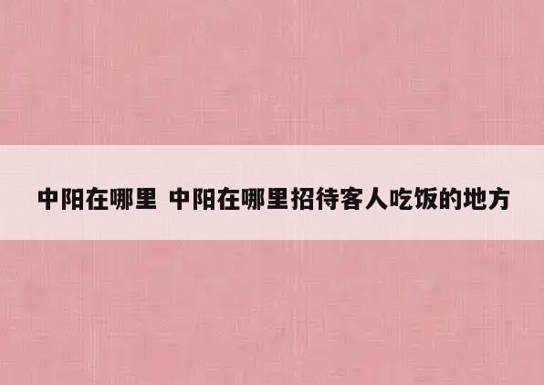 中阳在哪里 中阳在哪里招待客人吃饭的地方