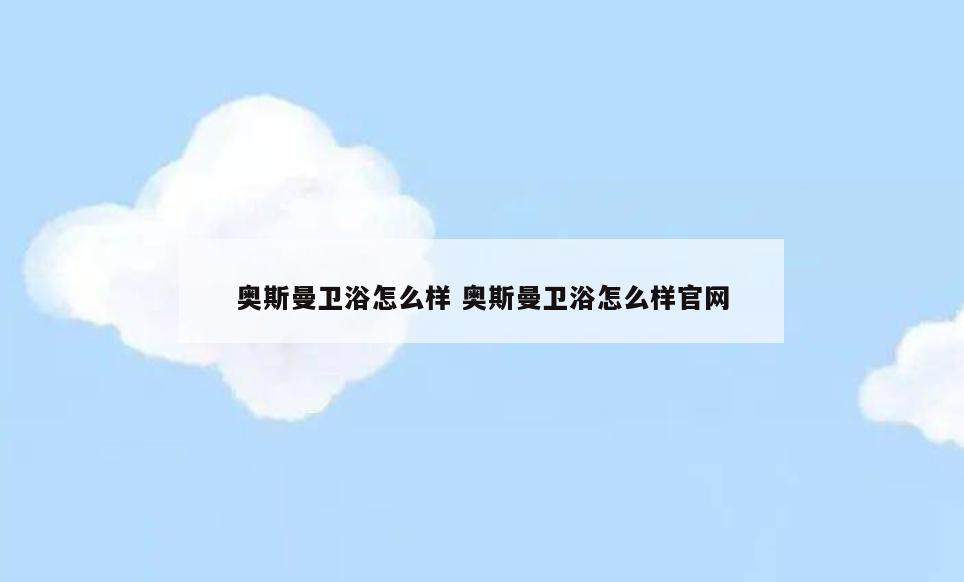 奥斯曼卫浴怎么样 奥斯曼卫浴怎么样官网