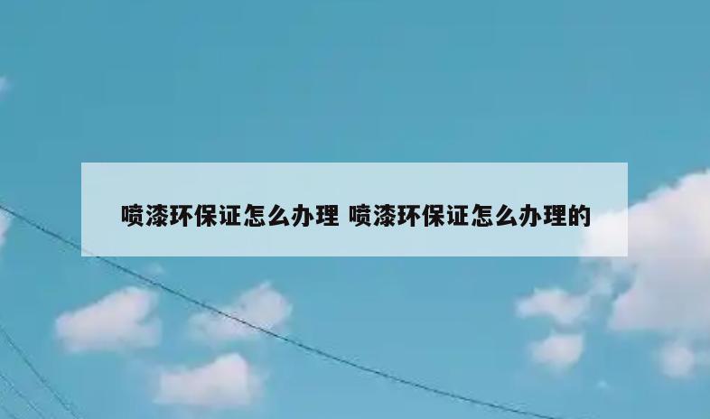 喷漆环保证怎么办理 喷漆环保证怎么办理的